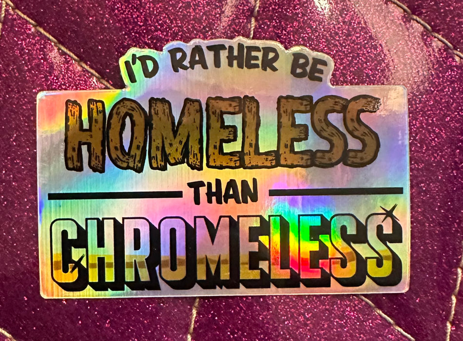 Holographic I’d Rather Be Homeless Than Chromeless