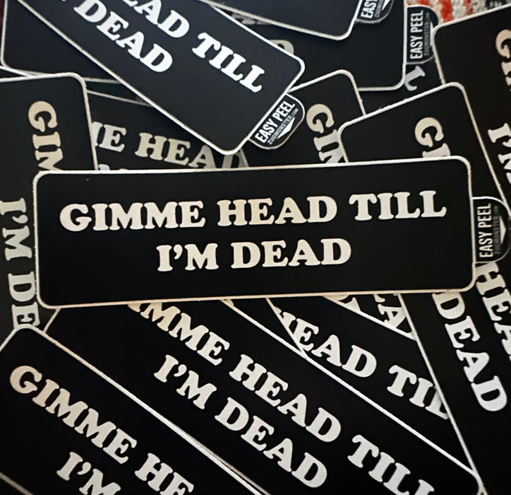 Gimmie Head Till I'm Dead Sticker - Gnarly Magazine