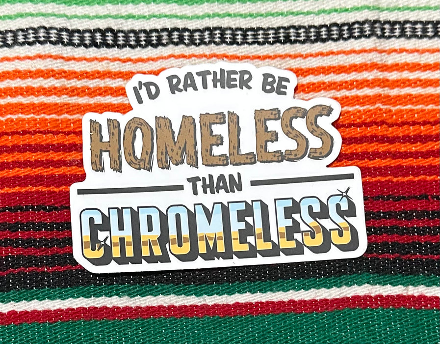 I’d Rather Be Homeless Than Chromeless